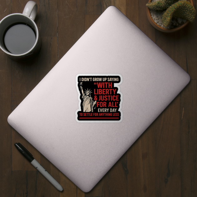 I Didn’t Grow Up Saying “With Liberty & Justice For All” — Patriotic American Satire Design by ArtistTee ⭐⭐⭐⭐⭐